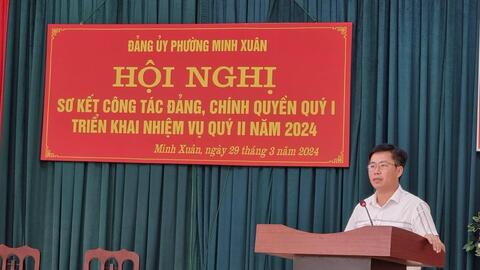 Đảng ủy phường Minh Xuân tổ chức Hội nghị sơ kết công tác Đảng, chính quyền quý I, triển khai phương hướng, nhiệm vụ quý II năm 2024